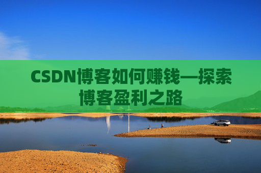 CSDN博客如何赚钱—探索博客盈利之路